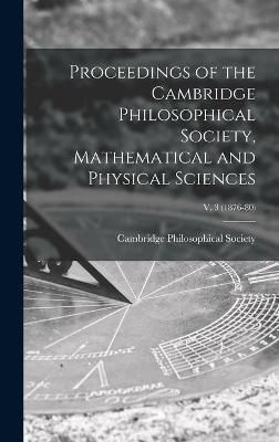 Proceedings of the Cambridge Philosophical Society, Mathematical and Physical Sciences; v. 3 (1876-80)