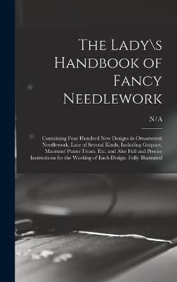 Lady\s Handbook of Fancy Needlework By N/A 9781013384264 (Hardback)