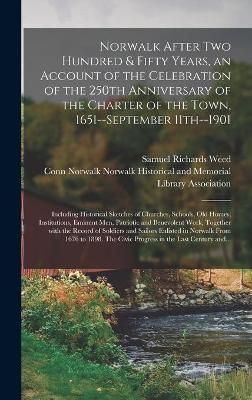Norwalk After Two Hundred & Fifty Years, an Account of the Celebration of the 250th Anniversary of the Charter of the Town, 1651--September ...