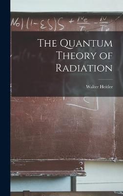 The Quantum Theory of Radiation By Walter 1904- Heitler 9781013393303
