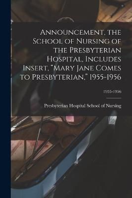 Announcement, the School of Nursing of the Presbyterian Hospital, Includes Insert, "Mary Jane Comes to Presbyterian," 1955-1956; 1955-1956