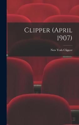 Clipper (April 1907) By New York Clipper 9781013405082 (Hardback)