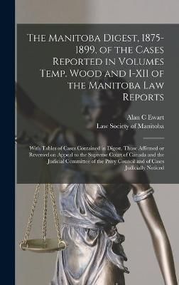 Manitoba Digest, 1875-1899, of the Cases Reported in Volumes Temp. Wood and I-XII of the Manitoba Law Reports [microform]