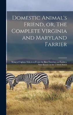 Domestic Animal's Friend, or, The Complete Virginia and Maryland Farrier