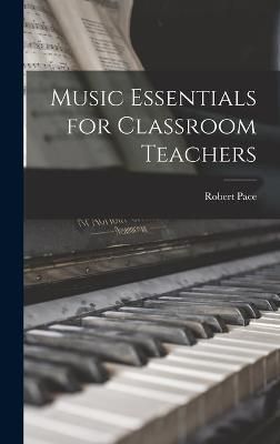 Music Essentials for Classroom Teachers By Robert Pace 9781013425288
