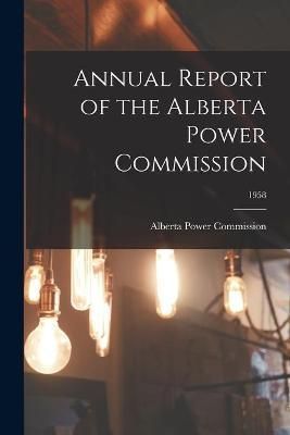 Annual Report of the Alberta Power Commission; 1958 9781013427589