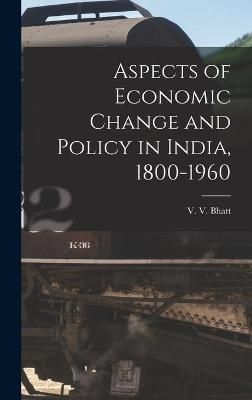 Aspects of Economic Change and Policy in India, 1800-1960 (Hardback)