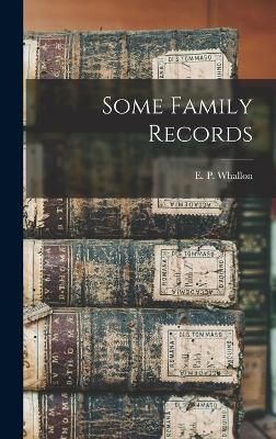 Some Family Records By E P (Edward Payson) 1849- Whallon (creator)