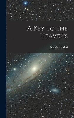 A Key to the Heavens By Leo 1903- Mattersdorf 9781013429514 (Hardback)