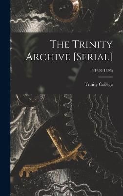 Trinity Archive [serial]; 6(1892-1893) By Trinity College (Durham