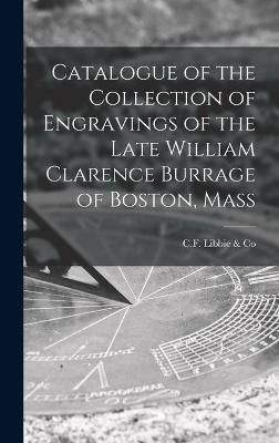 Catalogue of the Collection of Engravings of the Late William Clarence Burrage of Boston, Mass