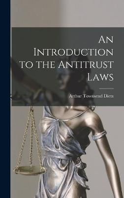 An Introduction to the Antitrust Laws By Arthur Townsend 1923- Dietz