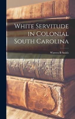 White Servitude in Colonial South Carolina By Warren B Smith