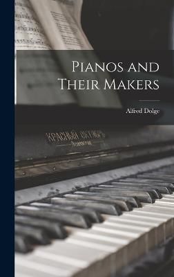 Pianos and Their Makers By Dolge 9781013468285 (Hardback)