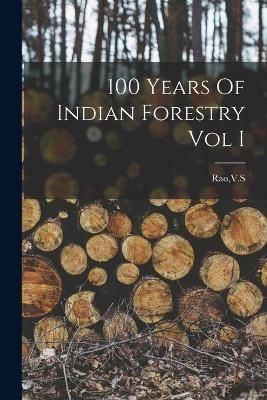 100 Years Of Indian Forestry Vol I By V S Rao (creator) 9781013471650