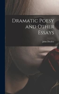Dramatic Poesy and Other Essays By John 1631-1700 Dryden 9781013472237