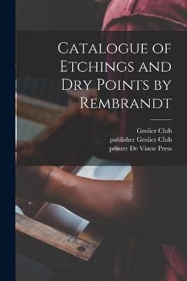 Catalogue of Etchings and Dry Points by Rembrandt By Grolier Club