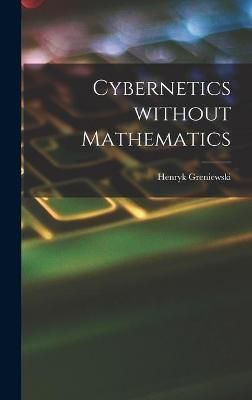 Cybernetics Without Mathematics By Henryk Greniewski 9781013488801