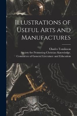 Illustrations of Useful Arts and Manufactures By Tomlinson (Paperback)