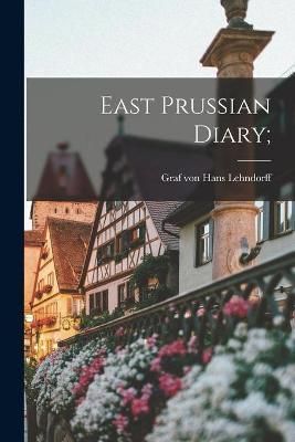 East Prussian Diary; By Hans Graf Von Lehndorff (creator) (Paperback)