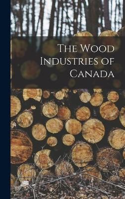 Wood Industries of Canada [microform] By Anonymous 9781013503436