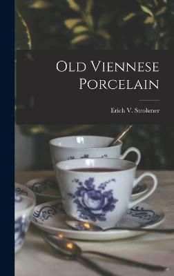 Old Viennese Porcelain By Erich V B 1884 Strohmer (creator) (Hardback)
