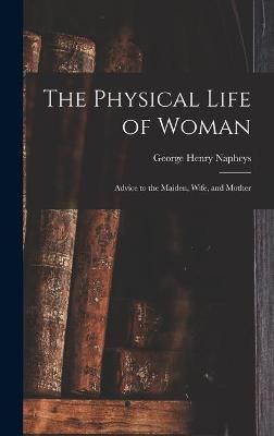 Physical Life of Woman [microform] By Napheys 9781013514593 (Hardback)