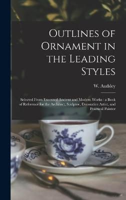 Outlines of Ornament in the Leading Styles By Audsley 9781013518263