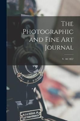 Photographic and Fine Art Journal; v. 10 1857 By Anonymous (Paperback)