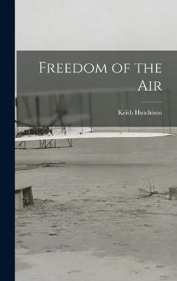 Freedom of the Air By Keith Hutchison 9781013528712 (Hardback)