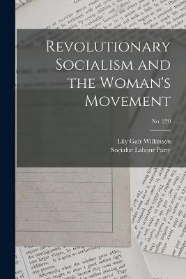 Revolutionary Socialism and the Woman's Movement; no. 220 By Wilkinson