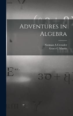 Adventures in Algebra By Norman A Crowder, Grace C Martin (Hardback)