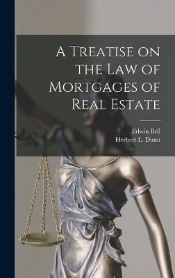 Treatise on the Law of Mortgages of Real Estate [microform] By Bell