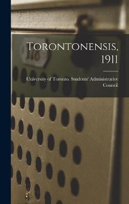 Torontonensis, 1911 By University of Toronto Students' Admi (Hardback)