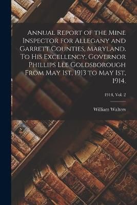 Annual Report of the Mine Inspector for Allegany and Garrett Counties, Maryland. To His Excellency, Governor Phillips Lee Goldsborough From May ...