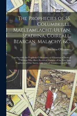 Prophecies of SS. Columbkille, Maeltamlacht, Ultan, Seadhna, Coireall, Bearcan, Malachy, &c. [microform]