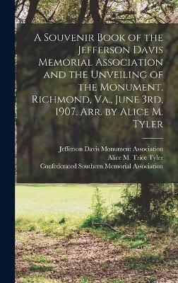 Souvenir Book of the Jefferson Davis Memorial Association and the Unveiling of the Monument, Richmond, Va., June 3rd, 1907. Arr. by Alice M. Tyler