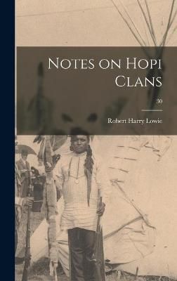 Notes on Hopi Clans; 30 By Robert Harry 1883-1957 Lowie 9781013567643
