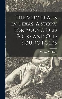 Virginians in Texas. A Story for Young Old Folks and Old Young Folks