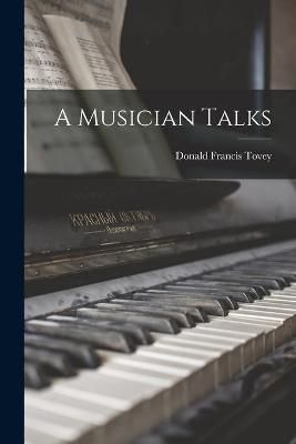 A Musician Talks By Donald Francis 1875-1940 Tovey 9781013578854