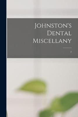 Johnston's Dental Miscellany; 7 By Anonymous 9781013584589 (Paperback)