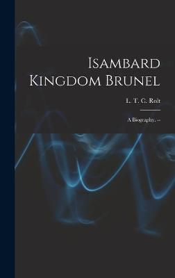 Isambard Kingdom Brunel By L T C 1910-1974 Rolt (creator) (Hardback)