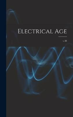 Electrical Age [microform]; v.38 By Anonymous 9781013597121 (Hardback)