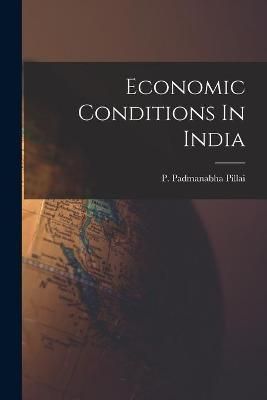Economic Conditions In India By P Padmanabha Pillai (creator)