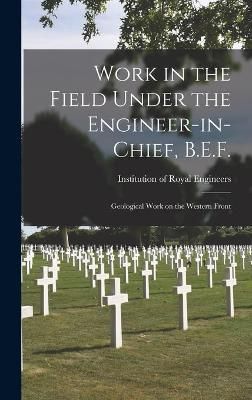 Work in the Field Under the Engineer-in-chief, B.E.F. 9781013605154