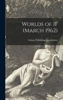 Worlds of IF (March 1962) By Galaxy Publishing Corporation (creator)