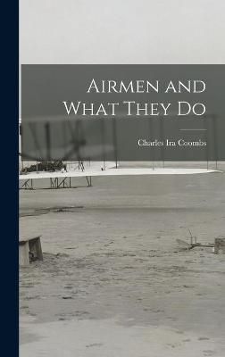 Airmen and What They Do By Charles Ira 1914- Coombs 9781013609268