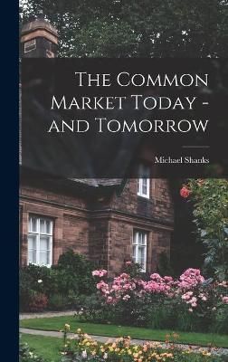 The Common Market Today -And Tomorrow By Michael 1927- Shanks