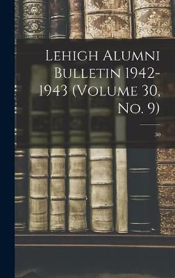 Lehigh Alumni Bulletin 1942-1943 (Volume 30, No. 9); 30 By Anonymous