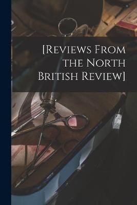[Reviews From the North British Review] By Anonymous 9781013613401